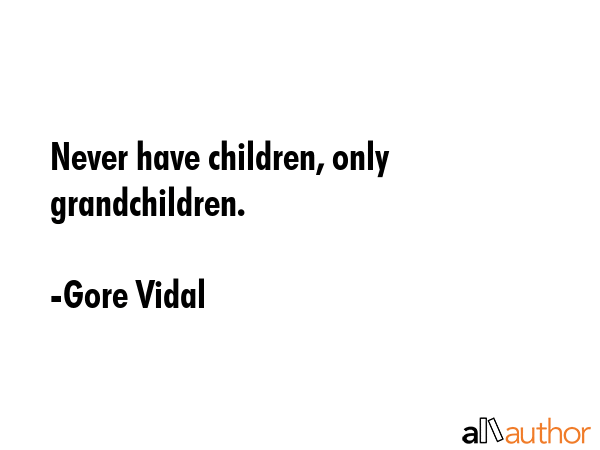 Never have children, only grandchildren. - Gore Vidal Quote GIF