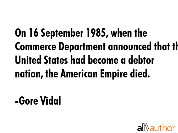 On 16 September 1985, when the Commerce Department announced that the United States had become a... - Gore Vidal Quote GIF