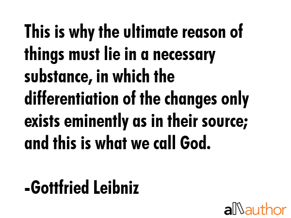 This is why the ultimate reason of things must lie in a necessary substance, in which the... - Gottfried Leibniz Quote GIF