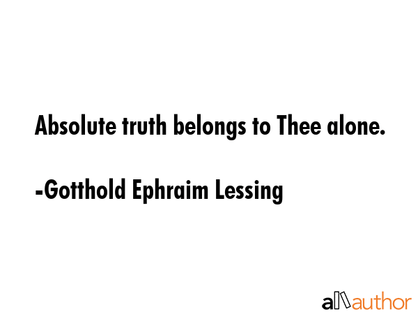 Absolute truth belongs to Thee alone. - Gotthold Ephraim Lessing Quote GIF