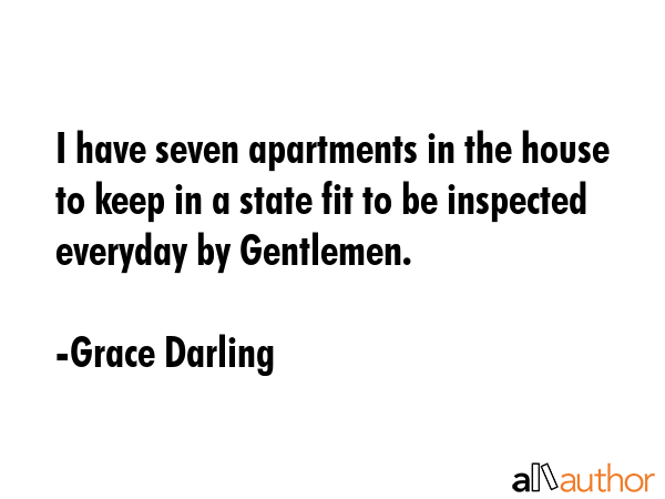 I have seven apartments in the house to keep in a state fit to be inspected everyday by Gentlemen. - Grace Darling Quote GIF