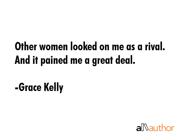 Other women looked on me as a rival. And it pained me a great deal. - Grace Kelly Quote GIF