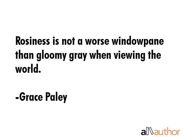Rosiness is not a worse windowpane than gloomy gray when viewing the world. - Grace Paley Quote GIF