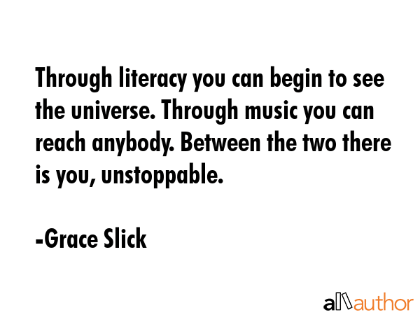 Through literacy you can begin to see the universe. Through music you can reach anybody. Between... - Grace Slick Quote GIF