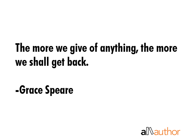 The more we give of anything, the more we shall get back. - Grace Speare Quote GIF