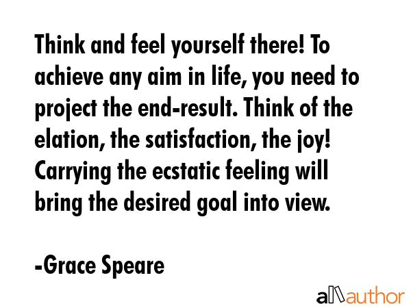 Think and feel yourself there! To achieve any aim in life, you need to project the end-result.... - Grace Speare Quote GIF