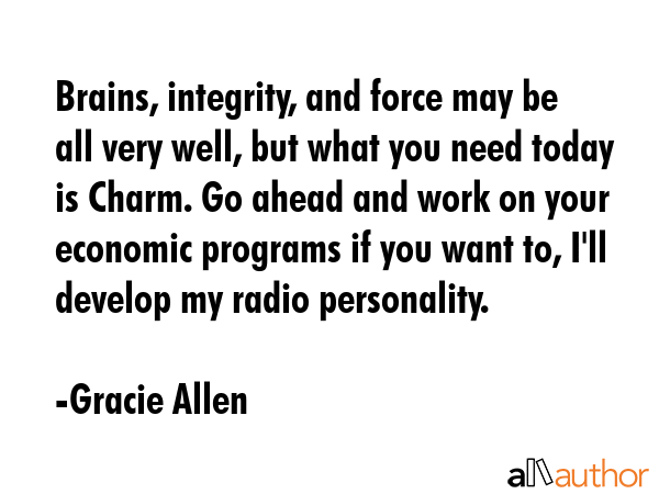 Brains, integrity, and force may be all very well, but what you need today is Charm. Go ahead and... - Gracie Allen Quote GIF