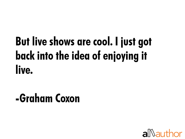But live shows are cool. I just got back into the idea of enjoying it live. - Graham Coxon Quote GIF