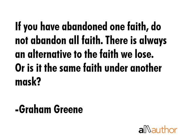 If you have abandoned one faith, do not abandon all faith. There is always an alternative to the... - Graham Greene Quote GIF