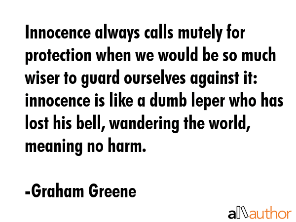 Innocence always calls mutely for protection when we would be so much wiser to guard ourselves... - Graham Greene Quote GIF