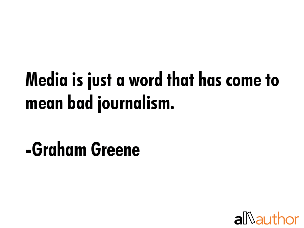 Media is just a word that has come to mean bad journalism. - Graham Greene Quote GIF