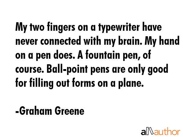 My two fingers on a typewriter have never connected with my brain. My hand on a pen does. A... - Graham Greene Quote GIF