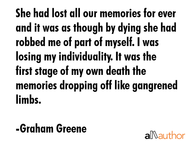 She had lost all our memories for ever and it was as though by dying she had robbed me of part of... - Graham Greene Quote GIF