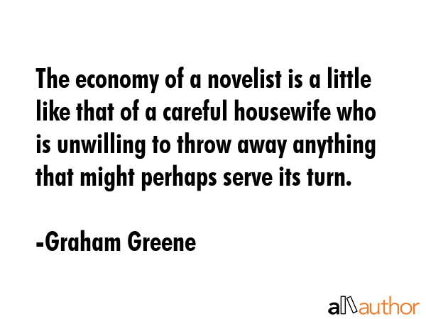 The economy of a novelist is a little like that of a careful housewife who is unwilling to throw... - Graham Greene Quote GIF