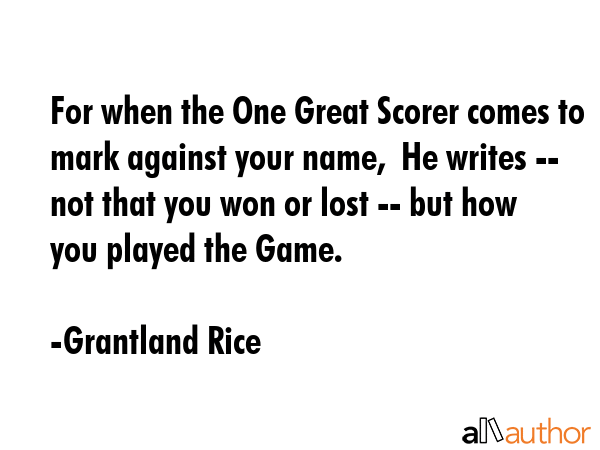 For when the One Great Scorer comes to mark against your name,  He writes -- not that you won or... - Grantland Rice Quote GIF