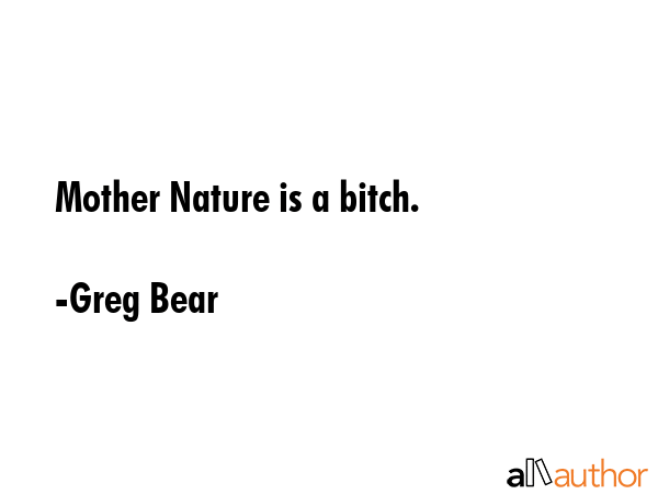 Mother Nature is a bitch. - Greg Bear Quote GIF