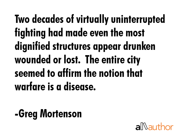 Two decades of virtually uninterrupted fighting had made even the most dignified structures appear... - Greg Mortenson Quote GIF
