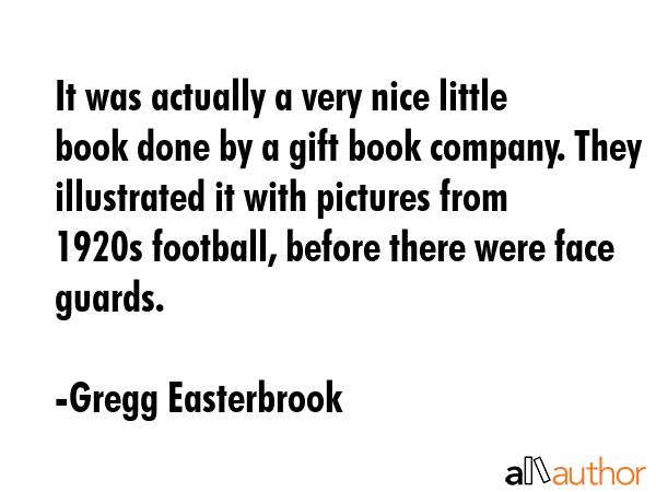 It was actually a very nice little book done by a gift book company. They illustrated it with... - Gregg Easterbrook Quote GIF