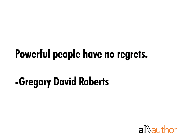 Powerful people have no regrets. - Gregory David Roberts Quote GIF