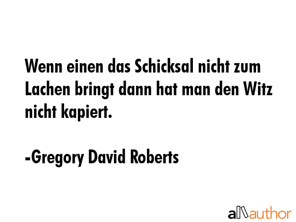 Wenn einen das Schicksal nicht zum Lachen bringt dann hat man den Witz nicht kapiert. - Gregory David Roberts Quote GIF