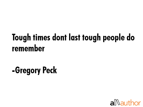 Tough times dont last tough people do remember - Gregory Peck Quote GIF