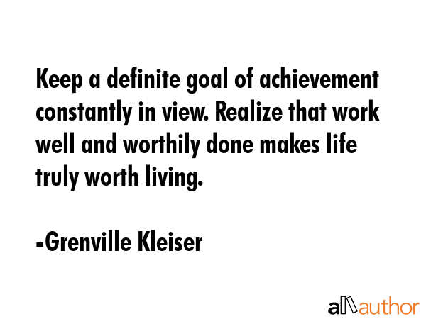 Keep a definite goal of achievement constantly in view. Realize that work well and worthily done... - Grenville Kleiser Quote GIF