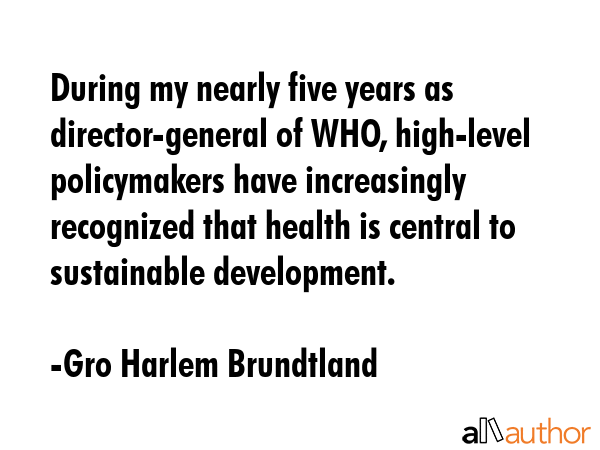 During my nearly five years as director-general of WHO, high-level policymakers have increasingly... - Gro Harlem Brundtland Quote GIF