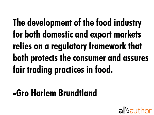 The development of the food industry for both domestic and export markets relies on a regulatory... - Gro Harlem Brundtland Quote GIF