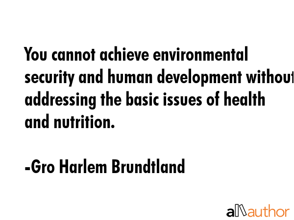 You cannot achieve environmental security and human development without addressing the basic issues... - Gro Harlem Brundtland Quote GIF
