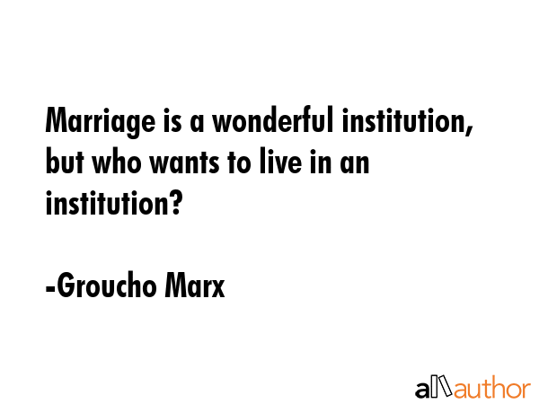 Marriage is a wonderful institution, but who wants to live in an institution? - Groucho Marx Quote GIF