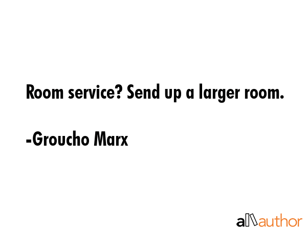 Room service? Send up a larger room. - Groucho Marx Quote GIF