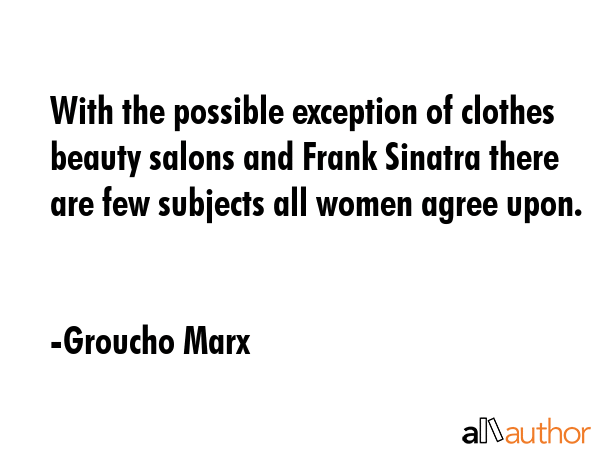 With the possible exception of clothes beauty salons and Frank Sinatra there are few subjects all... - Groucho Marx Quote GIF