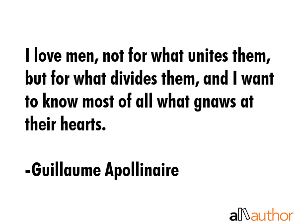 I love men, not for what unites them, but for what divides them, and I want to know most of all... - Guillaume Apollinaire Quote GIF
