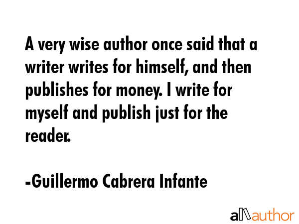 A very wise author once said that a writer writes for himself, and then publishes for money. I... - Guillermo Cabrera Infante Quote GIF