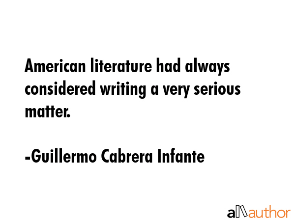 American literature had always considered writing a very serious matter. - Guillermo Cabrera Infante Quote GIF