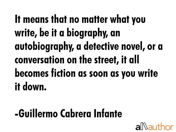 It means that no matter what you write, be it a biography, an autobiography, a detective novel, or... - Guillermo Cabrera Infante Quote GIF