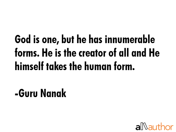 God is one, but he has innumerable forms. He is the creator of all and He himself takes the human... - Guru Nanak Quote GIF