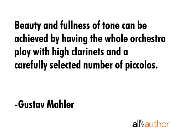 Beauty and fullness of tone can be achieved by having the whole orchestra play with high clarinets... - Gustav Mahler Quote GIF