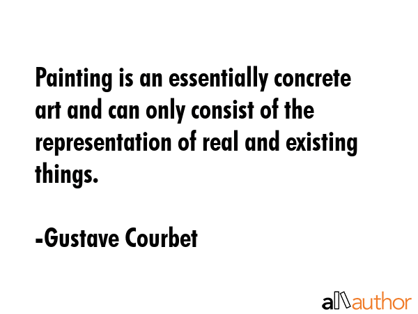 Painting is an essentially concrete art and can only consist of the representation of real and... - Gustave Courbet Quote GIF