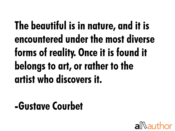 The beautiful is in nature, and it is encountered under the most diverse forms of reality. Once it... - Gustave Courbet Quote GIF