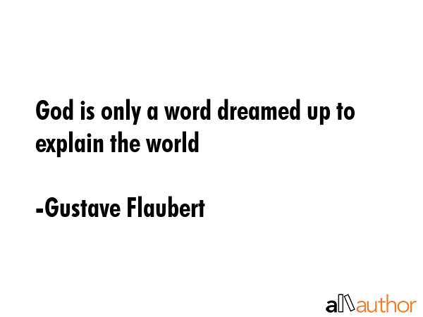 God is only a word dreamed up to explain the world - Gustave Flaubert Quote GIF