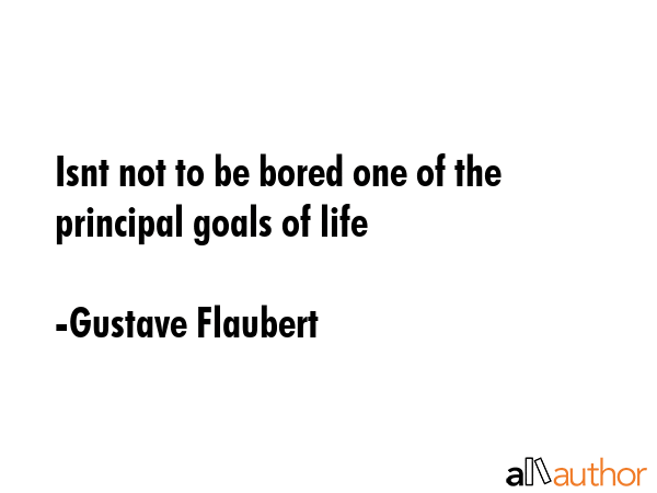 Isnt not to be bored one of the principal goals of life - Gustave Flaubert Quote GIF