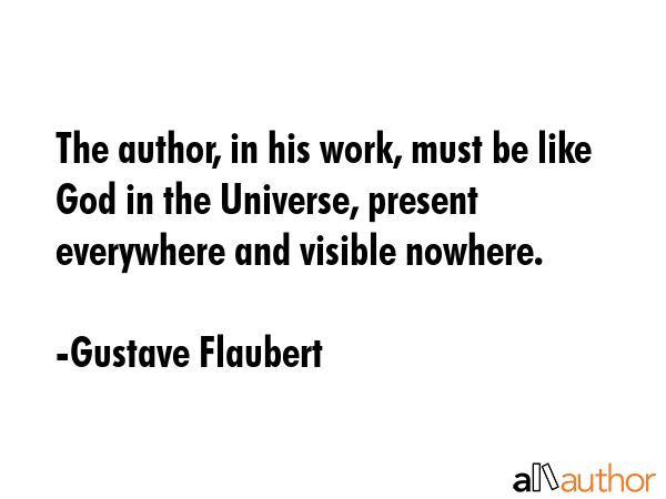 The author, in his work, must be like God in the Universe, present everywhere and visible nowhere. - Gustave Flaubert Quote GIF