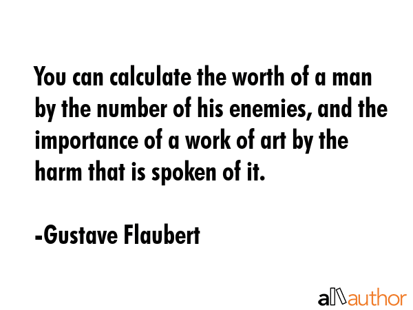 You can calculate the worth of a man by the number of his enemies, and the importance of a work of... - Gustave Flaubert Quote GIF