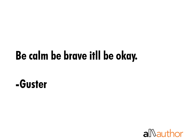 Be calm be brave itll be okay. - Guster Quote GIF