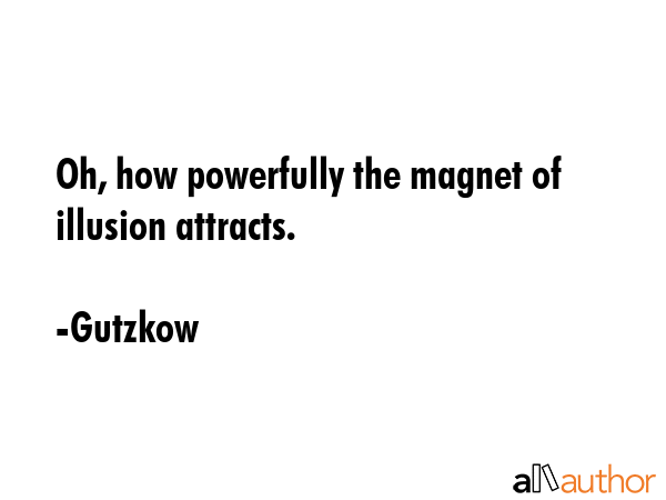 Oh, how powerfully the magnet of illusion attracts. - Gutzkow Quote GIF