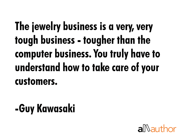 The jewelry business is a very, very tough business - tougher than the computer business. You truly... - Guy Kawasaki Quote GIF
