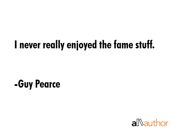 I never really enjoyed the fame stuff. - Guy Pearce Quote GIF