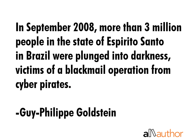 In September 2008, more than 3 million people in the state of Espirito Santo in Brazil were plunged... - Guy-Philippe Goldstein Quote GIF