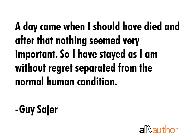 A day came when I should have died and after that nothing seemed very important. So I have stayed... - Guy Sajer Quote GIF